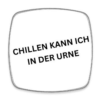 Chillen kann ich in der Urne - Spruch - Viereckiger Kühlschrankmagnet - Weiß - Vorne