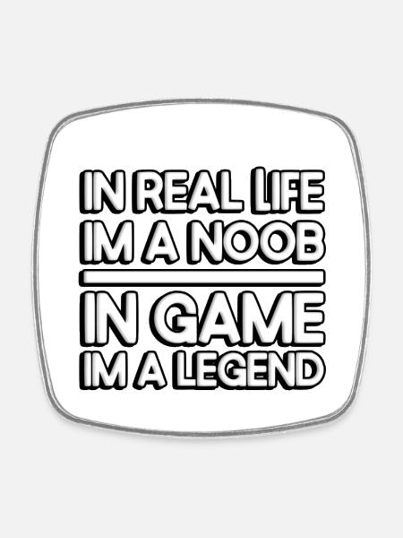 Dans la vraie vie, je suis un noob. Dans les jeux, je suis une légende. - Magnet carré - blanc