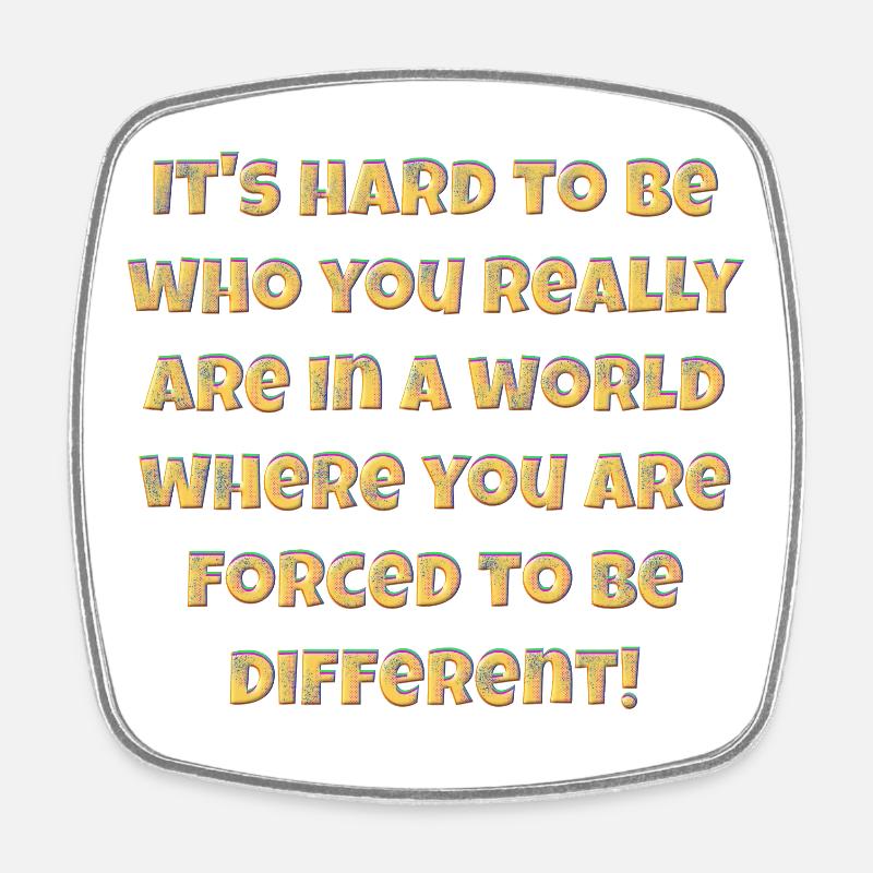 It's hard to be who you really are.... - Square fridge magnet - white