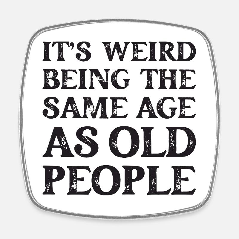 It's Weird Being The Same Age As Old People - Viereckiger Kühlschrankmagnet - Weiß