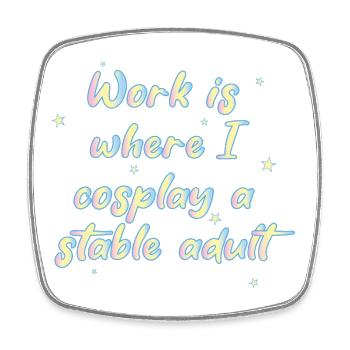 Work Is Where I Cosplay A Stable Adult - Square fridge magnet - white - Front