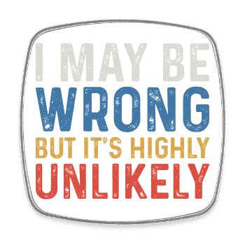 I May Be Wrong But It's Highly Unlikely - Square fridge magnet - white - Front