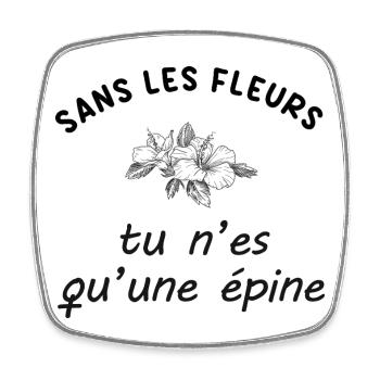Sans_les_fleurs_tu_n-es_qu-une_epine - Magnet carré - blanc - Devant
