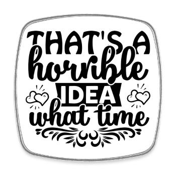 That's a horrible idea! What time? - Square fridge magnet - white - Front