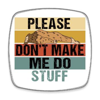 Funny Lazy Bigfoot Please Don't Make Me Do Stuff - Square fridge magnet - white - Front