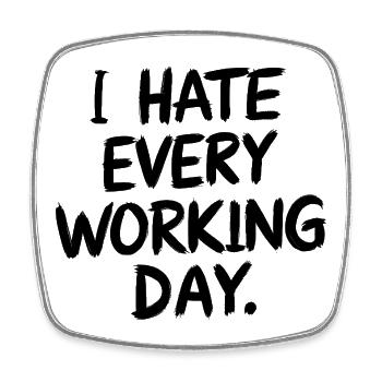 I Hate Every Working Day Spiritosa Funny - Square fridge magnet - white - Front