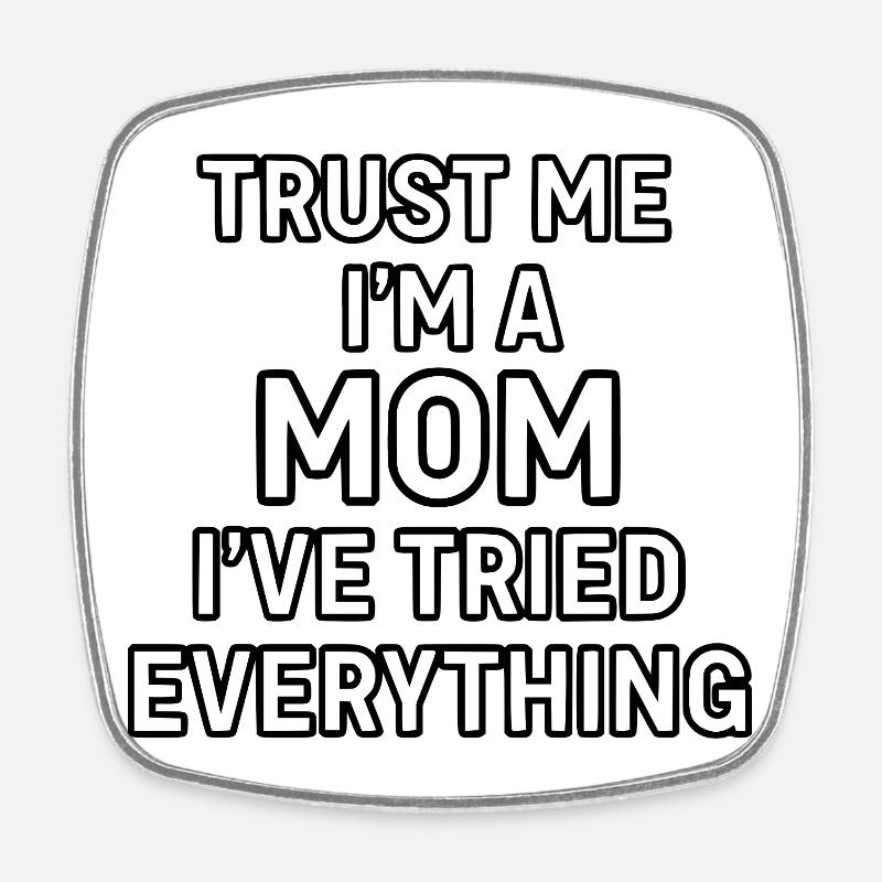 Trust Me, I’m A Mom (I’ve Tried Everything) - Square fridge magnet - white