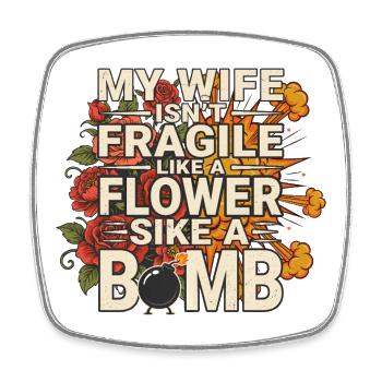 My Wife Isn't Like A Flower She's Like A Bomb - Square fridge magnet - white - Front