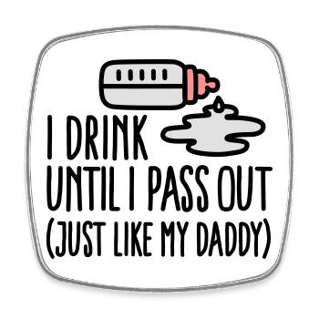 I drink until I pass out just like my daddy - Square fridge magnet - white - Front