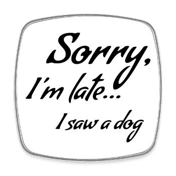 Sorry I'm late... I saw a dog * - Square fridge magnet - white - Front