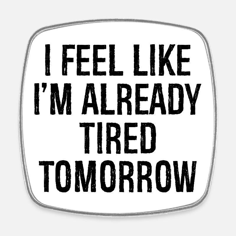 I feel like I'm already tired tomorrow - Viereckiger Kühlschrankmagnet - Weiß