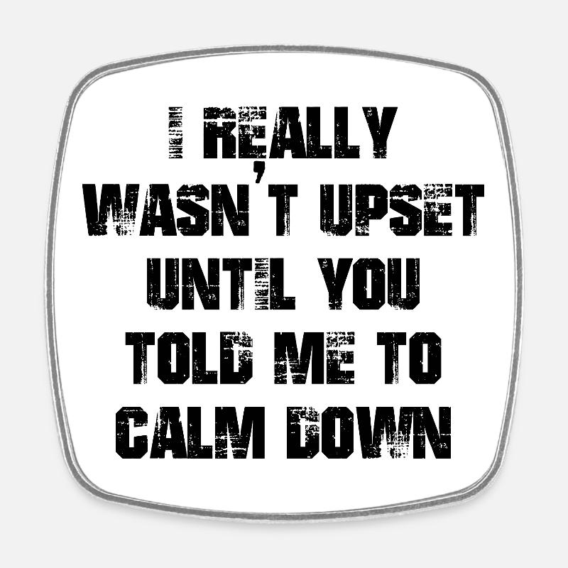 I really wasn't upset until you told me calm down - Viereckiger Kühlschrankmagnet - Weiß