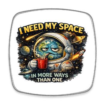 I need my Space in more ways than one - Shirt - Square fridge magnet - white - Front