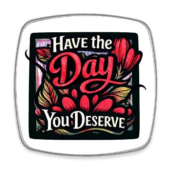 Have the Day You Deserve - Square fridge magnet - white - Front