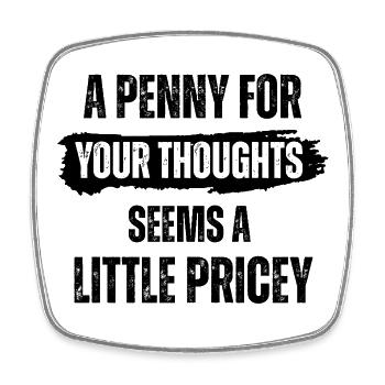 A Penny for Your Thoughts Seems A Little Pricey - Square fridge magnet - white - Front