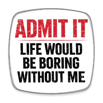 Admit It Life Boring Without Me - Humor - Square fridge magnet - white - Front