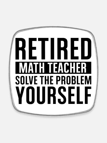 Retired Math Teacher - Solve Your Problem Yourself - Square fridge magnet - white
