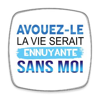 AVOUEZ-LE LA VIE SERAIT ENNUYANTE SANS MOI - Magnet carré - blanc - Devant