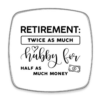 Retirement, twice as much husband, half as much money. - Square fridge magnet - white - Front