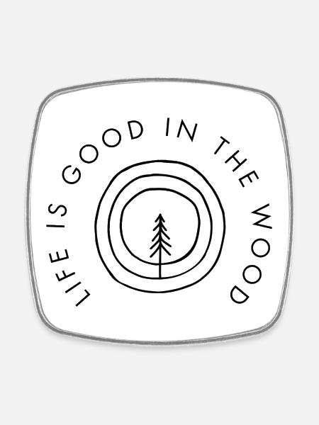 Life is good in the wood - Square fridge magnet - white