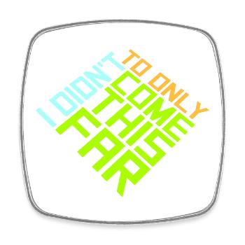 I Didn't Come This Far To Only Come This Far Motto - Square fridge magnet - white - Front