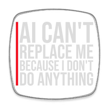 AI Can't Replace Me I Don't Do Anything Humor Joke - Square fridge magnet - white - Front
