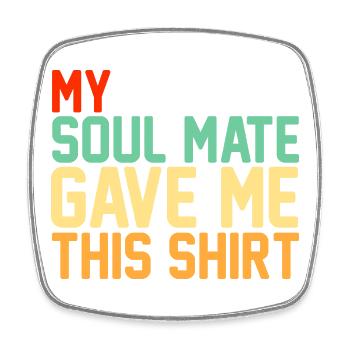 My soulmate gave me this shirt valentine couple - Square fridge magnet - white - Front