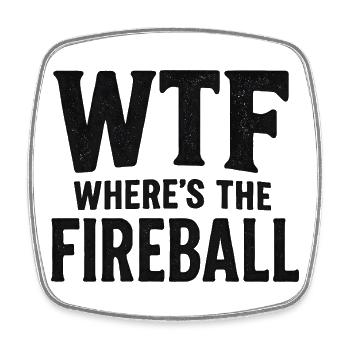 WTF Where's The Fireball Humor Saying - Square fridge magnet - white - Front