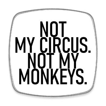 Not my circus. Not my monkeys. - Square fridge magnet - white - Front