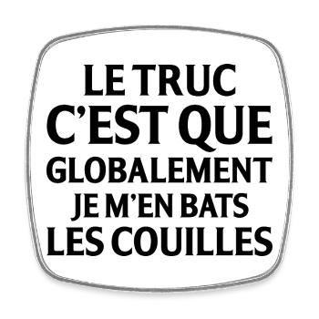Le Truc C Est Que Globalement Je M En Bats Les ... - Magnet carré - blanc - Devant