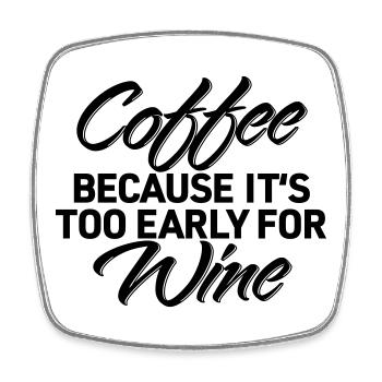 Coffee Because Too Early Wine Shirt - Square fridge magnet - white - Front