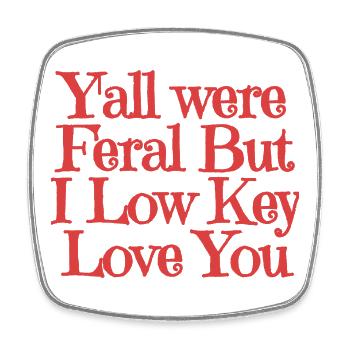 Yall Were Feral But I Low Key Love You - Square fridge magnet - white - Front