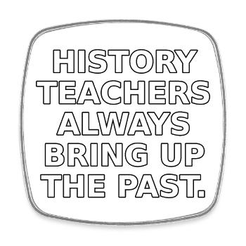 History teachers always bring up the past. - Square fridge magnet - white - Front