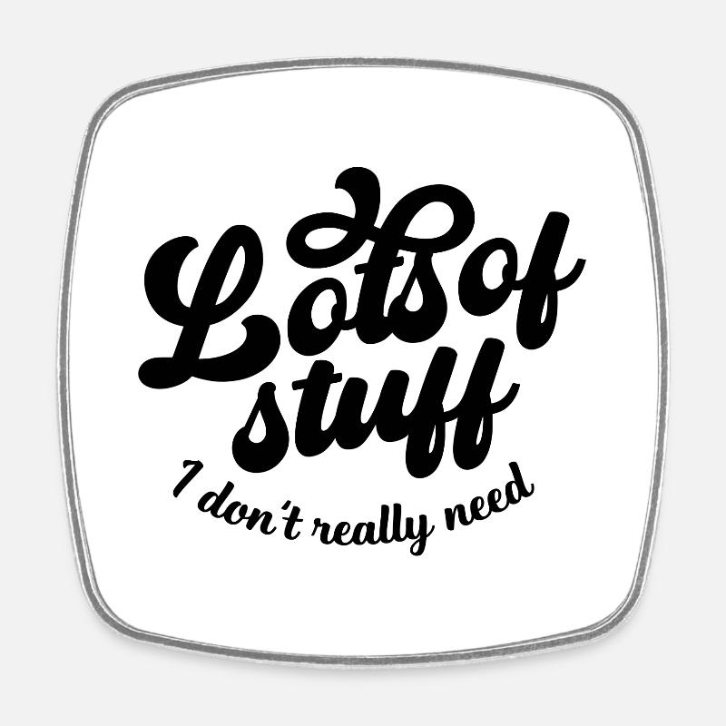 Lots Of Stuff I Don't Really Need - Square fridge magnet - white