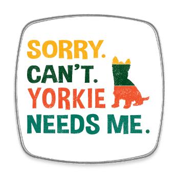 Sorry. Can't. Yorkie needs me. - Square fridge magnet - white - Front