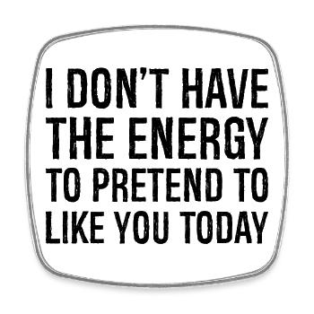 I don't have the energy to pretend to like you - Square fridge magnet - white - Front