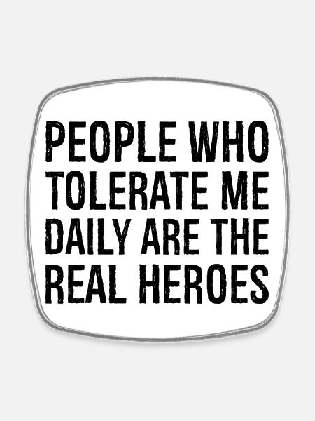 people who tolerate me daily are the real heroes - Square fridge magnet - white