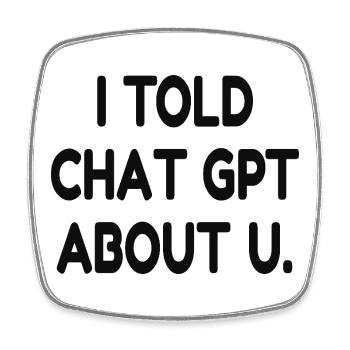 I Told ChatGPT About You – Funny AI Quote - Viereckiger Kühlschrankmagnet - Weiß - Vorne