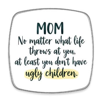 Mom: At least you don't have ugly children - Square fridge magnet - white - Front
