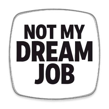 NOT MY DREAM JOB Office Humor Work Statement - Square fridge magnet - white - Front