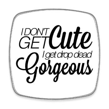 I don't get cute. I get drop-dead gorgeous. - Viereckiger Kühlschrankmagnet - Weiß - Vorne