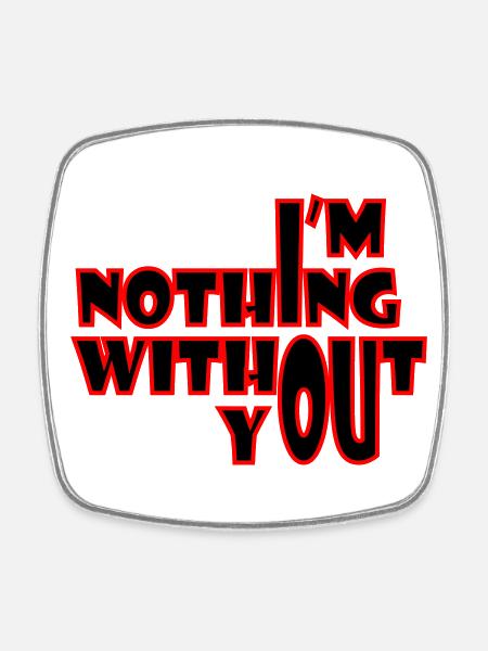 I'm nothing without you - Viereckiger Kühlschrankmagnet - Weiß