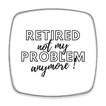 Retired, no longer my problem. - Square fridge magnet - white - Front