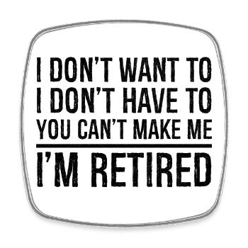I don't want to you can't make me I'm retired - Square fridge magnet - white - Front