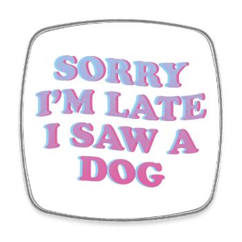 Sorry I'm Late – Funny Dog Statement - Square fridge magnet - white - Front