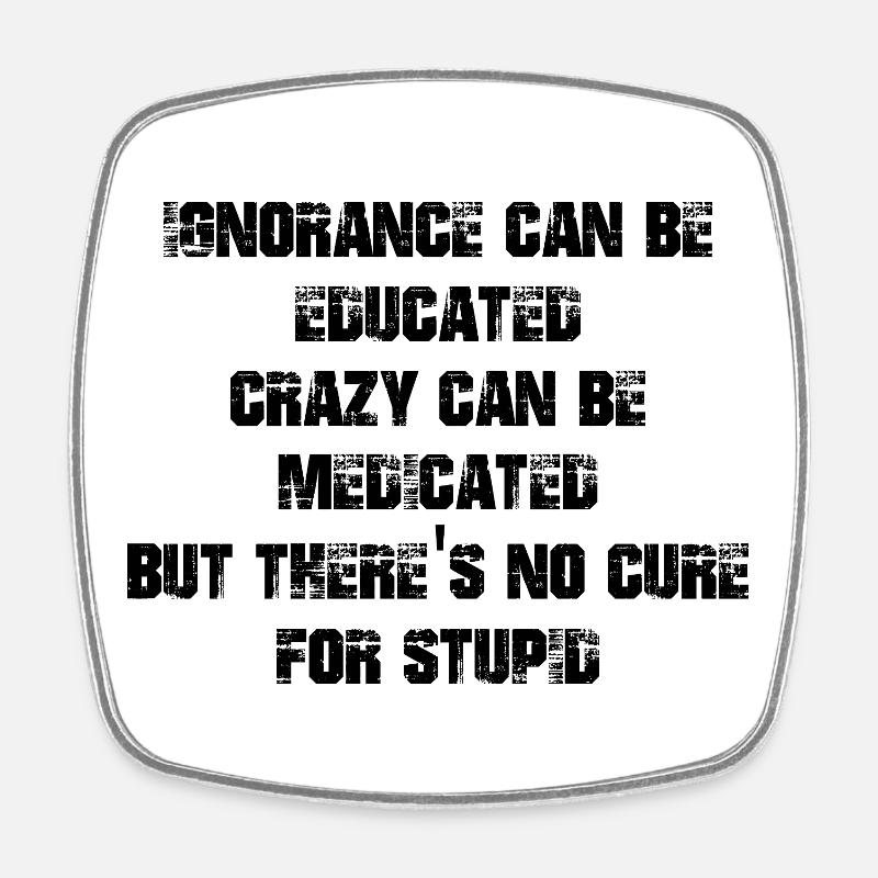 Ignorance can be educated crazy can be medicated - Square fridge magnet - white
