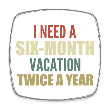 I need a six-month vacation twice a year - Square fridge magnet - white - Front