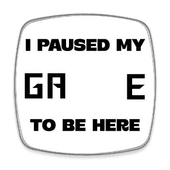 I paused my game to be here! - Square fridge magnet - white - Front