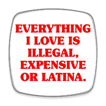 Everything I Love Is Illegal Expensive Or Latina - Square fridge magnet - white - Front