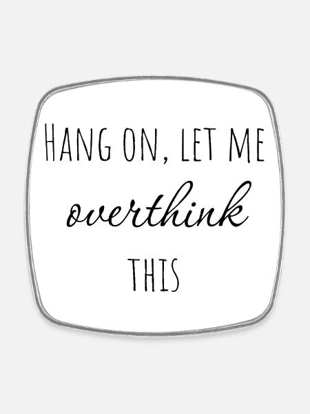 Hang on, let me overthink this. - Square fridge magnet - white